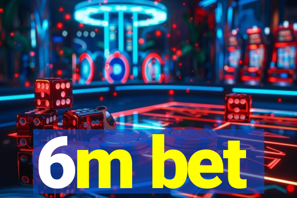 6m bet